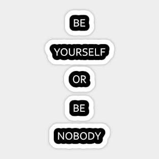 Be yourself or be nobody Sticker